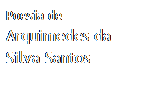 Caixa de texto: Poesia de
Arquimedes da Silva Santos
