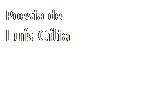 Caixa de texto: Poesia de
Lu�s C�lia
