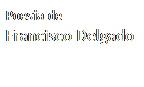Caixa de texto: Poesia de
Francisco Delgado