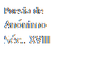 Caixa de texto: Poesia de
Anónimo
Séc. XVIII