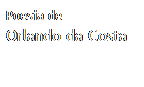 Caixa de texto: Poesia de
Orlando da Costa
