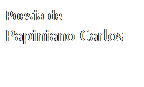 Caixa de texto: Poesia de
Papiniano Carlos