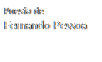 Caixa de texto: Poesia de
Fernando Pessoa
