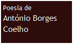 Caixa de texto: Poesia de
Ant�nio Borges
Coelho
